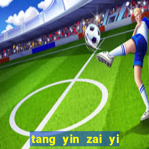 tang yin zai yi jie cap 1